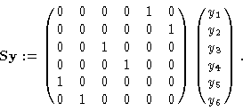 \begin{displaymath}{\bf S y}:= \pmatrix{0 & 0 & 0 & 0 & 1 & 0 \cr
0 & 0 & 0 & 0...
...0\cr}
\pmatrix {y_1 \cr y_2\cr y_3 \cr y_4\cr y_5 \cr y_6 \cr}.\end{displaymath}