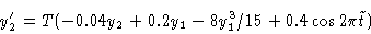 \begin{displaymath}y'_2 & = T(-0.04y_2 + 0.2y_1 - 8y^3_1 /15 + 0.4 \cos 2 \pi \tilde
t)\cr \end{displaymath}