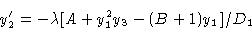 \begin{displaymath}y'_2 & = - \lambda [A+y^2_1 y_3-(B+1)y_1 ]/D_1 \cr\end{displaymath}