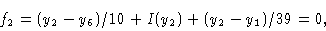 \begin{displaymath}f_2 & = (y_2 -y_6)/10 + I(y_2) + (y_2 -y_1)/39= 0 ,\cr \end{displaymath}