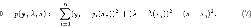 \begin{displaymath}0 = p ({\bf y},\lambda ,s) :=\sum^n_{i=1}(y_i -y_i (s_j ))^2+(\lambda
-\lambda(s_j))^2 - (s-s_j )^2.\eqno (7)\end{displaymath}
