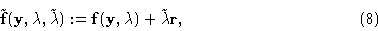 \begin{displaymath}\tilde{\bf f}({\bf y},\lambda ,\tilde\lambda ): = {\bf f}({\bf y},\lambda ) + \tilde
\lambda {\bf r}, \eqno(8) \end{displaymath}