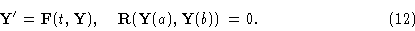 \begin{displaymath}{\bf Y}' = {\bf F}(t,{\bf Y}),\quad {\bf R}({\bf Y}(a),{\bf Y}(b)) = \00. \eqno (12)\end{displaymath}